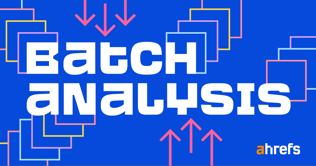 Batch Analysis by Ahrefs: A Bulk SEO Analysis Tool