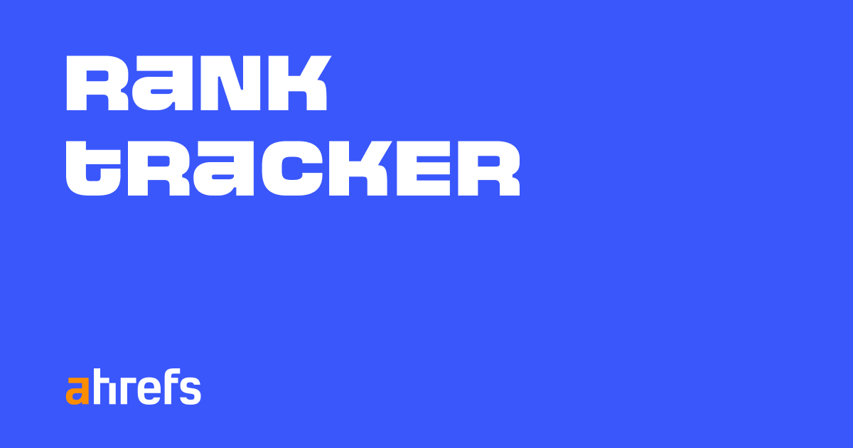 Rank Tracker by Ahrefs: Track Keyword Rankings Globally